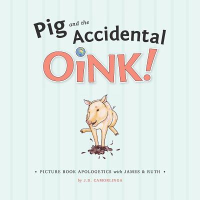 Pig and the Accidental Oink!: Picture Book Apologetics with James and Ruth