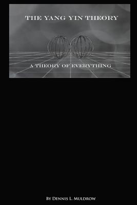 Yang Yin Theory: Yang Yin Theory is a true theory of everything