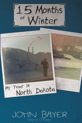 15 Months of Winter My Year in North Dakota