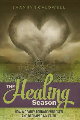 The Healing Season: How a Deadly Tornado Wrecked and Reshaped My Faith