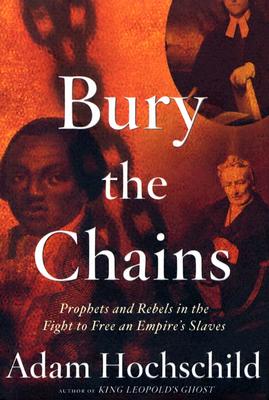 Image for Bury the Chains   Prophets and Rebels in the Fight to Free an Empire's Slaves