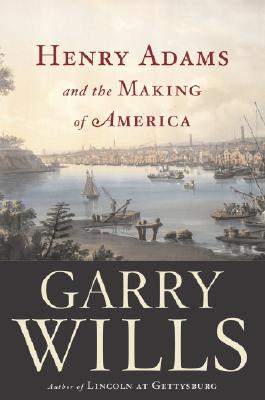 Henry Adams and the Making of America