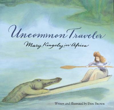 Image for Uncommon Traveler: Mary Kingsley in Africa Uncommon Traveler: Mary Kingsley in Africa