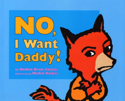 Image for No, I Want Daddy! No, I Want Daddy!