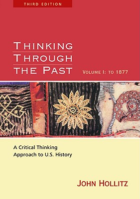 Thinking Through the Past A Critical-Thinking Approach to U.S. History, Volume I: To 1877