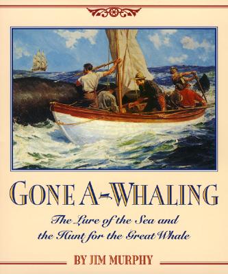 Gone A-Whaling: The Lure of the Sea and the Hunt for the Great Whale