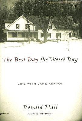 The Best Day The Worst Day: Life With Jane Kenyon