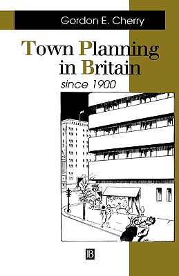 Town Planning in Britain Since 1900: The Rise and Fall of the Planning Ideal (Making Contemporary Britain)