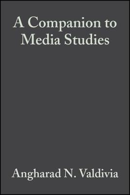 A Companion to Media Studies (Blackwell Companions in Cultural Studies)