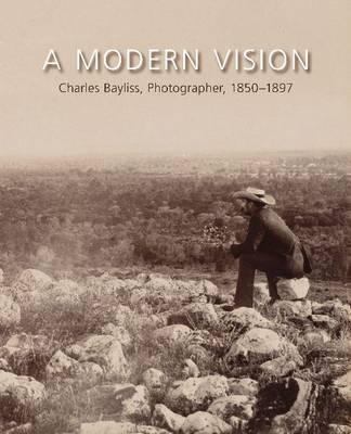 A Modern Vision: Charles Bayliss, Photographer, 1850-1897