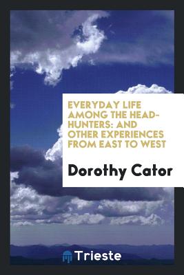 Everyday Life Among the Head-hunters: And Other Experiences from East to West [Paperback] Cator, Dorothy