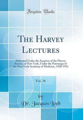 The Harvey Lectures, Vol. 16: Delivered Under the Auspices of the Harvey Society, of New York, Under the Patronage of the New York Academy of Medicine, 1920-1921 (Classic Reprint)