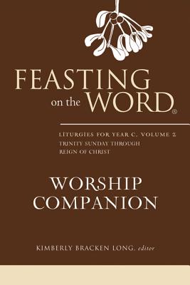 Image for Feasting on the Word Worship Companion: Liturgies for Year C, Volume 2: Trinity Sunday through Reign of Christ Feasting on the Word Worship Companion: Liturgies for Year C, Volume 2: Trinity Sunday through Reign of Christ