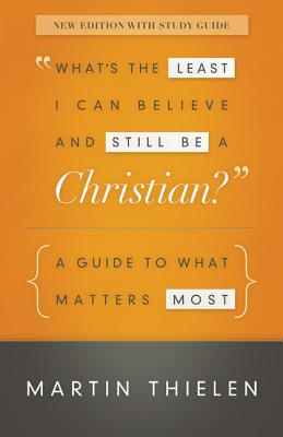 What's the Least I Can Believe and Still Be a Christian New Edition with Study Guide: A Guide to What Matters Most