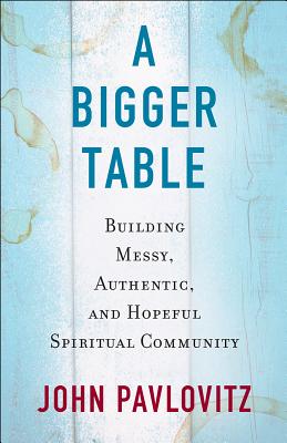 Image for A Bigger Table: Building Messy, Authentic, and Hopeful Spiritual Community