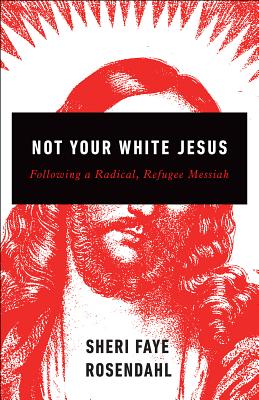 Not Your White Jesus: Following a Radical, Refugee Messiah