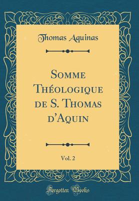 Somme Thologique de S. Thomas d'Aquin, Vol. 2 (Classic Reprint) [Hardcover] Aquinas, Thomas
