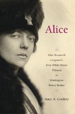 Image for Alice: Alice Roosevelt Longworth, from White House Princess to Washington Power Broker