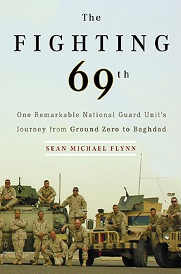 THE FIGHTING 69TH - ONE REMARKABLE NATIONAL GUARD UNIT'S JOURNEY FROM GROUND ZERO TO BAGHDAD