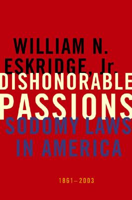 Dishonorable Passions: Sodomy Laws in America, 1861-2003