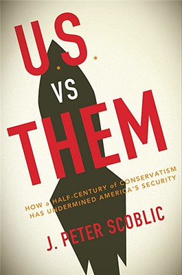 U.S. Versus Them: How a Half-Century of Conservatism Has Undermined America's Security