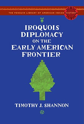 Iroquois Diplomacy on the Early American Frontier: The Penguin Library of American Indian History