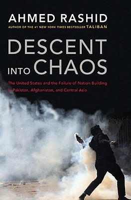 Descent into Chaos: The United States and the Failure of Nation Building in Pakistan, Afghanistan, and Central Asia