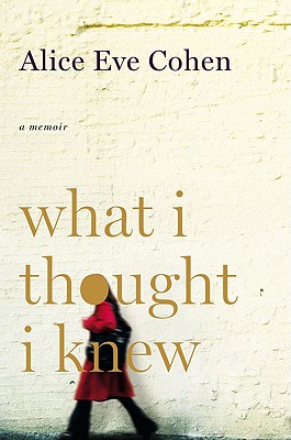 What I Thought I Knew: A Memoir, Cohen, Alice Eve What I Thought I Knew: A Memoir, Cohen, Alice Eve