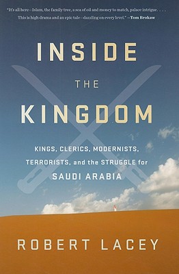 INSIDE THE KINGDOM KINGS, CLERICS, MODERNISTS, TERRORISTS, AND THE STRUGGLE FOR SAUDI ARABIA