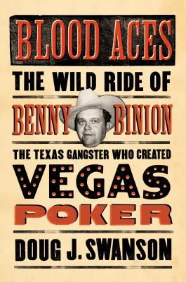 Blood Aces: The Wild Ride of Benny Binion, the Texas Gangster Who Created Vegas Poker