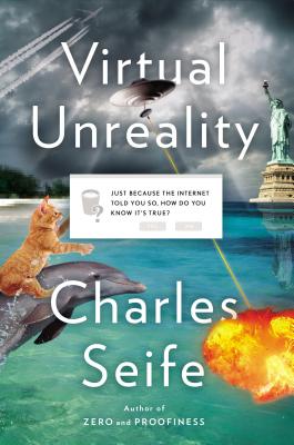 Virtual Unreality: Just Because the Internet Told You, How Do You Know It s True