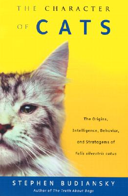 The Character of Cats: The Origins, Intelligence, Behavior and Stratagems of Felissilvestris catus Image for The Character of Cats: The Origins, Intelligence, Behavior and Stratagems of Felissilvestris catus