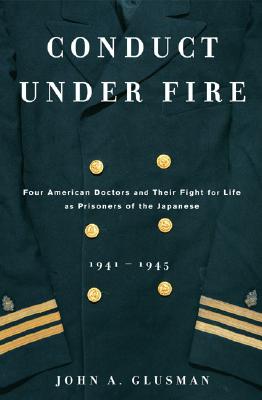 CONDUCT UNDER FIRE. Four American Doctors and Their Fight for Life, 1941-1945