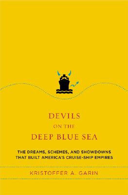 Devils on the Deep Blue Sea: The Dreams, Schemes and Showdowns That Built America's Cruise-Ship Empires