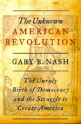 The Unknown American Revolution: The Unruly Birth of Democracy and the Struggle to Create America (SIGNED)