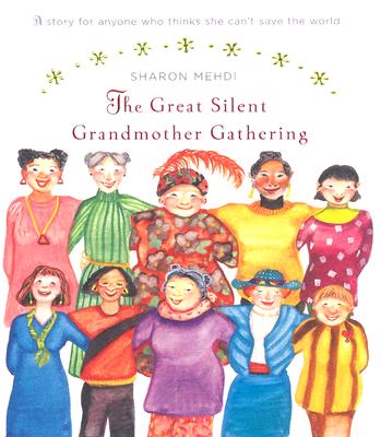 The Great Silent Grandmother Gathering: A Story for Anyone Who Thinks She Can't Save the World