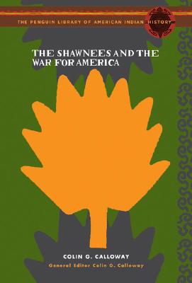 The Shawnees and the War for America: The Penguin Library of American Indian History series Calloway, Colin