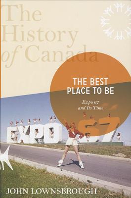 The History of Canada Series: The Best Place To Be: Expo '67 And Its Time
