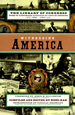 Witnessing America: The Library of Congress Book of Firsthand Accounts of Life in America 1600-1900