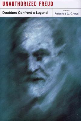 Unauthorized Freud: Doubters Confront a Legend