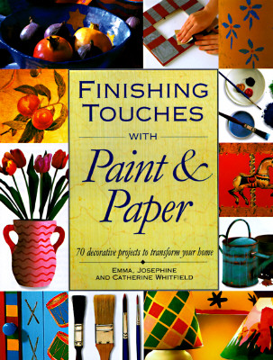 Finishing Touches with Paint and Paper: Seventy Decorative Projects to Transform Your Home