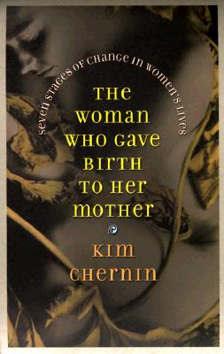 Image for The Woman Who Gave Birth to Her Mother: Seven Stages of Change in Women's Lives