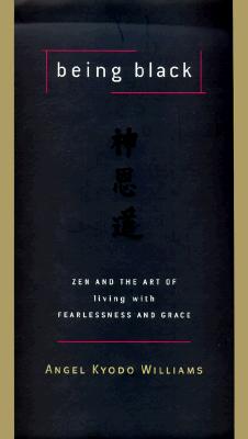 Being Black: Zen and the Art of Living with Fearlessness and Grace