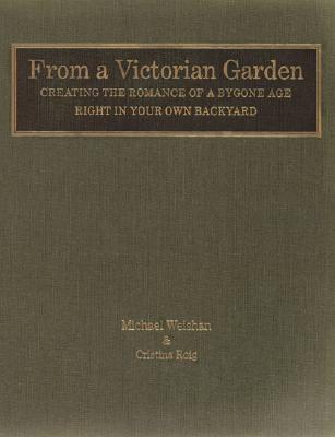 From a Victorian Garden: Creating the Romance of a Bygone Age Right in Your Own Backyard
