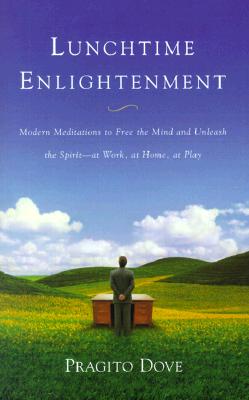 Lunchtime Enlightenment: Modern Meditations to Free the Mind and Unleash the Spirit - at Work, at Home, at Play