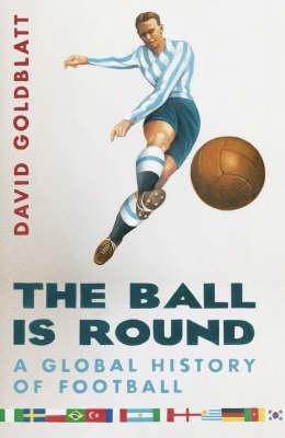 Image for The Ball is Round: A Global History of Football The Ball is Round: A Global History of Football