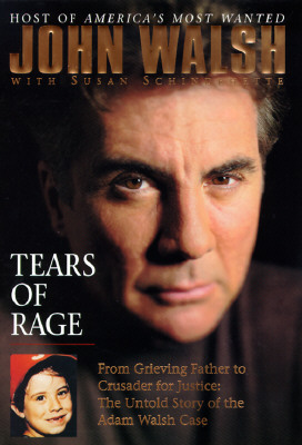 Tears of Rage: From Grieving Father to Crusader for Justice The Untold Story of the Adam Walsh Case