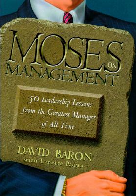 Moses on Management: 50 Leadership Lessons from the Greatest Manager of All Time