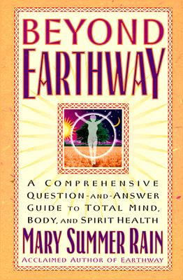 Beyond Earthway: A Comprehensive Question-and-Answer Guide to Total Mind, Body, and Spirit Health