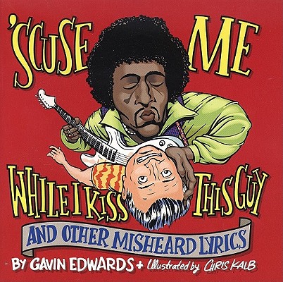'Scuse Me While I Kiss This Guy: And Other Misheard Lyrics